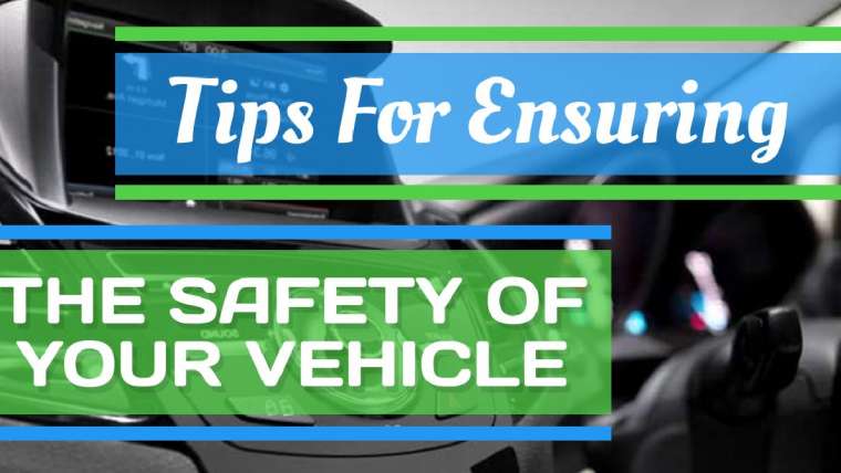 Tips For Ensuring The Safety Of Your Vehicle
